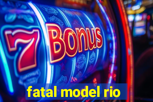 fatal model rio